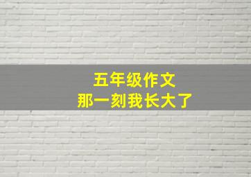 五年级作文 那一刻我长大了